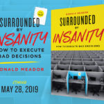 The BOOK- Surrounded by Insanity: How to Execute Bad Decisions